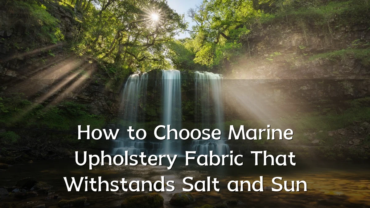 How to Choose Marine Upholstery Fabric That Withstands Salt and Sun