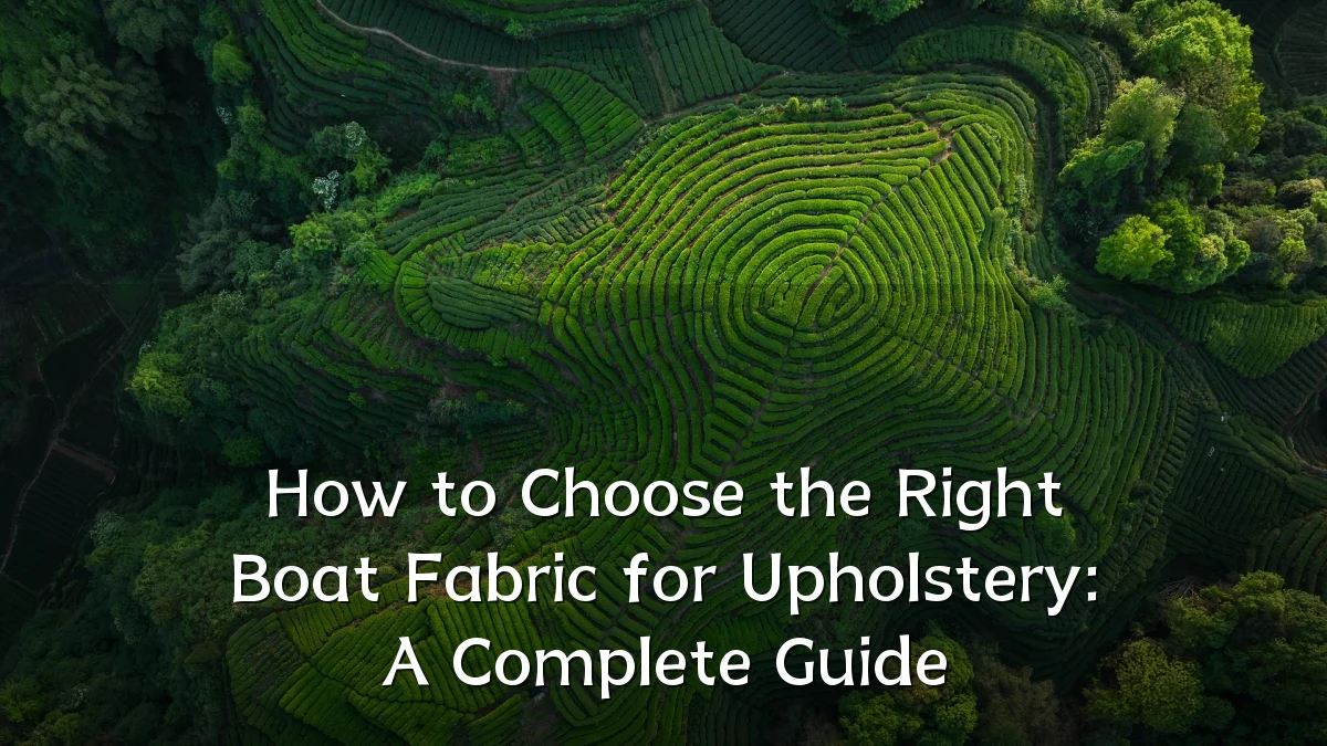 How to Choose the Right Boat Fabric for Upholstery: A Complete Guide