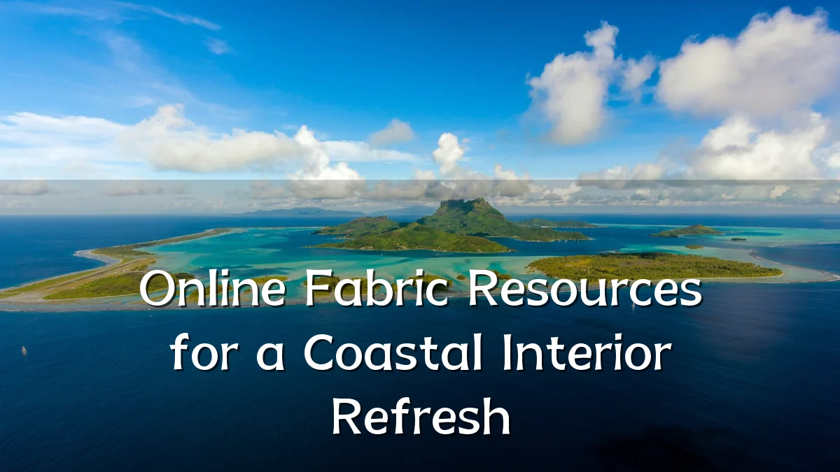 Online Fabric Resources for a Coastal Interior Refresh
