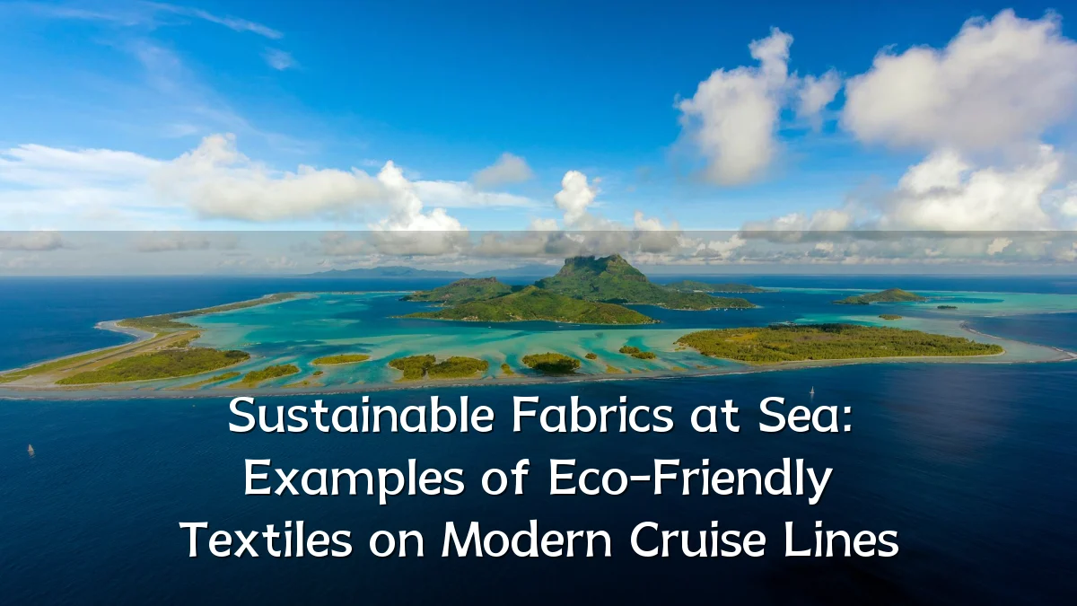 Sustainable Fabrics at Sea: Examples of Eco-Friendly Textiles on Modern Cruise Lines