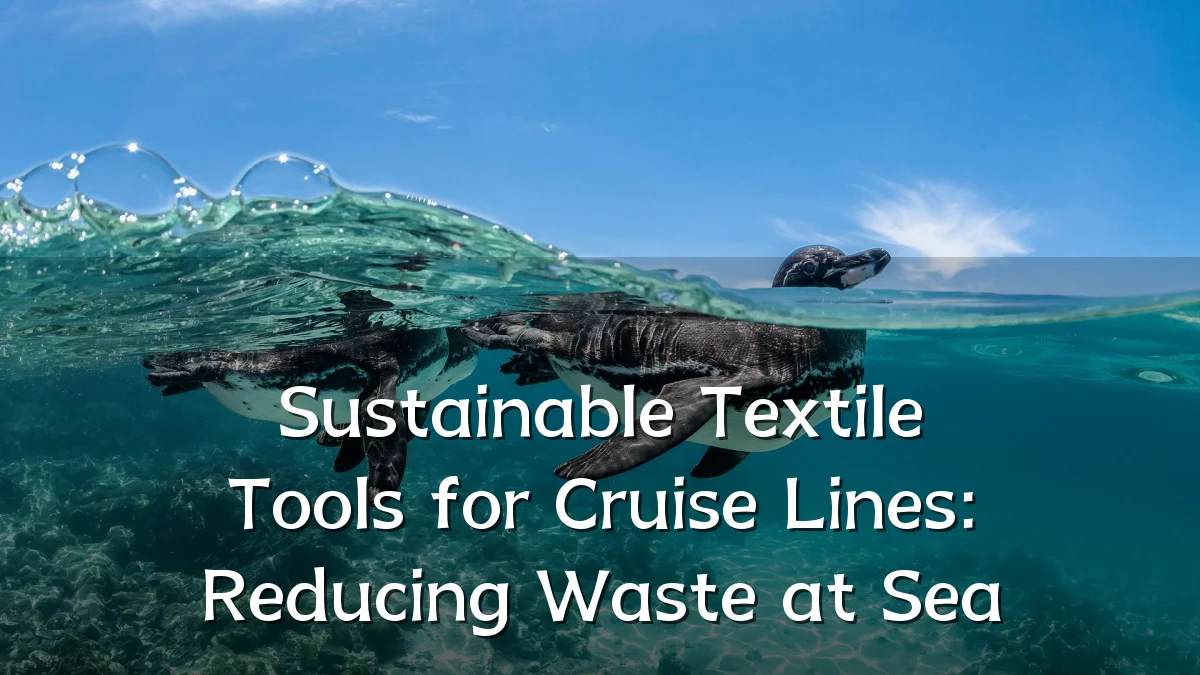 Sustainable Textile Tools for Cruise Lines: Reducing Waste at Sea