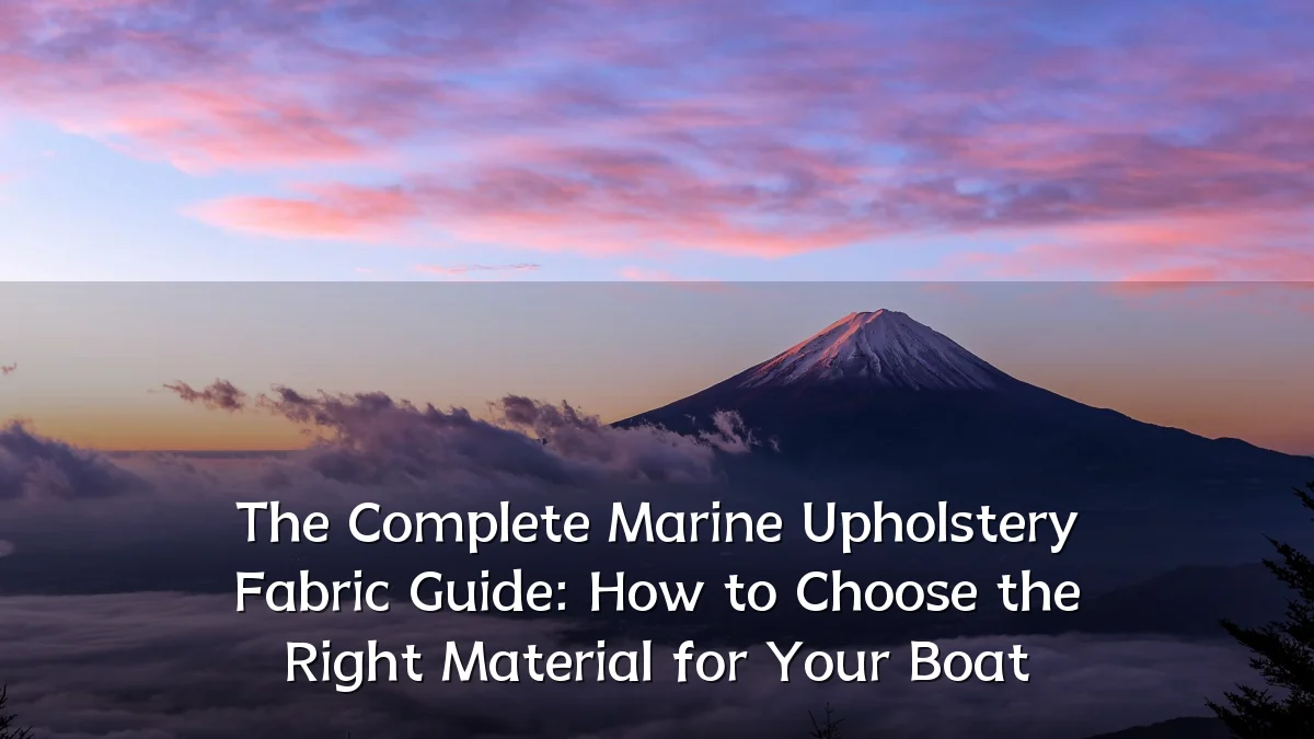 The Complete Marine Upholstery Fabric Guide: How to Choose the Right Material for Your Boat