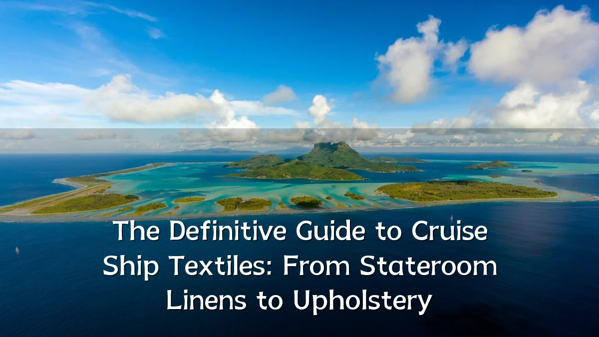 The Definitive Guide to Cruise Ship Textiles: From Stateroom Linens to Upholstery