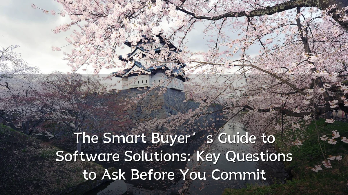 The Smart Buyer’s Guide to Software Solutions: Key Questions to Ask Before You Commit