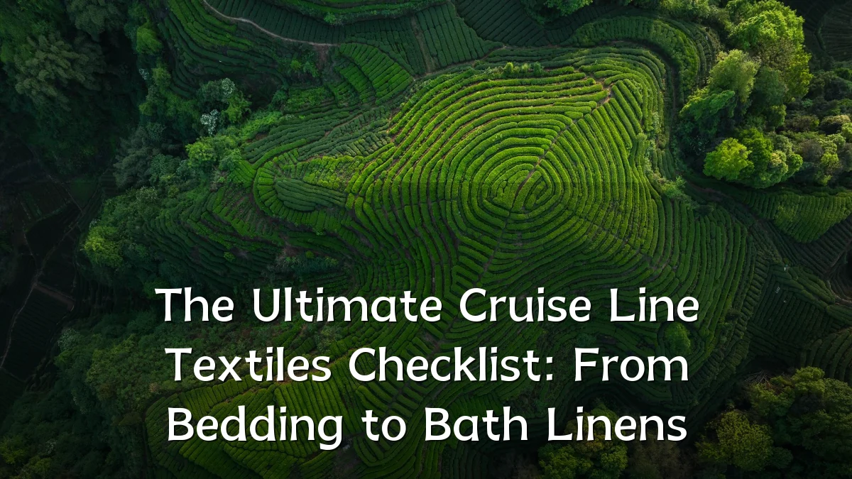The Ultimate Cruise Line Textiles Checklist: From Bedding to Bath Linens