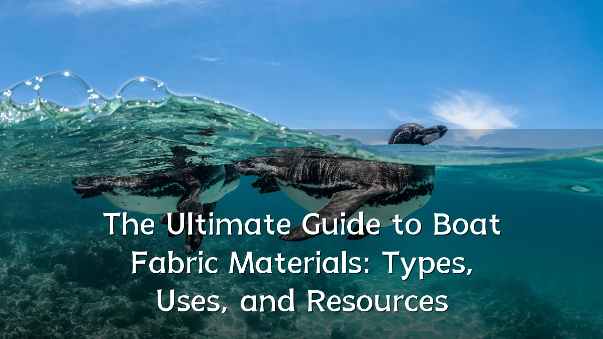 The Ultimate Guide to Boat Fabric Materials: Types, Uses, and Resources