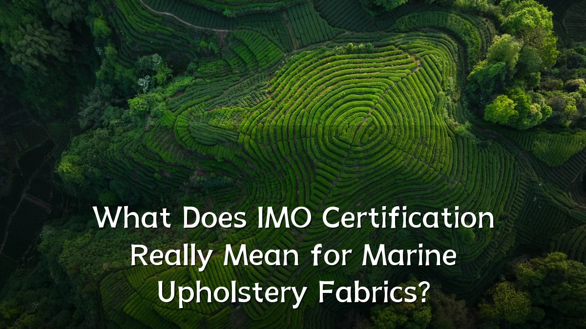 What Does IMO Certification Really Mean for Marine Upholstery Fabrics?